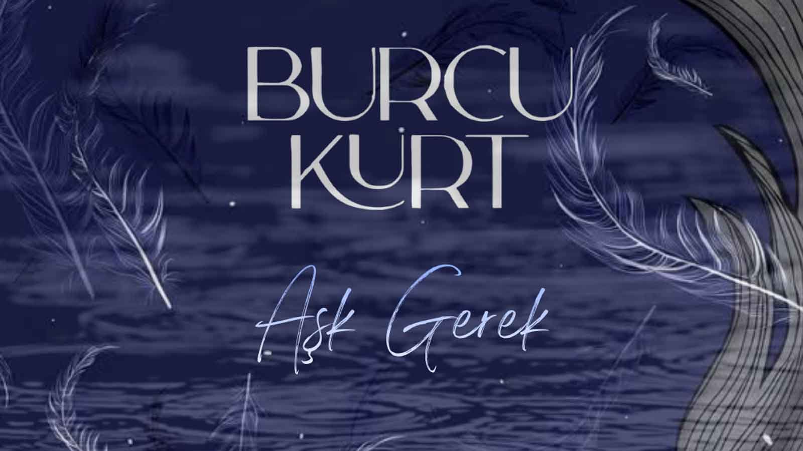 Burcu Kurt’tan Yeni Single Aşk Gerek Dijital Platformlarda Yayında (1)