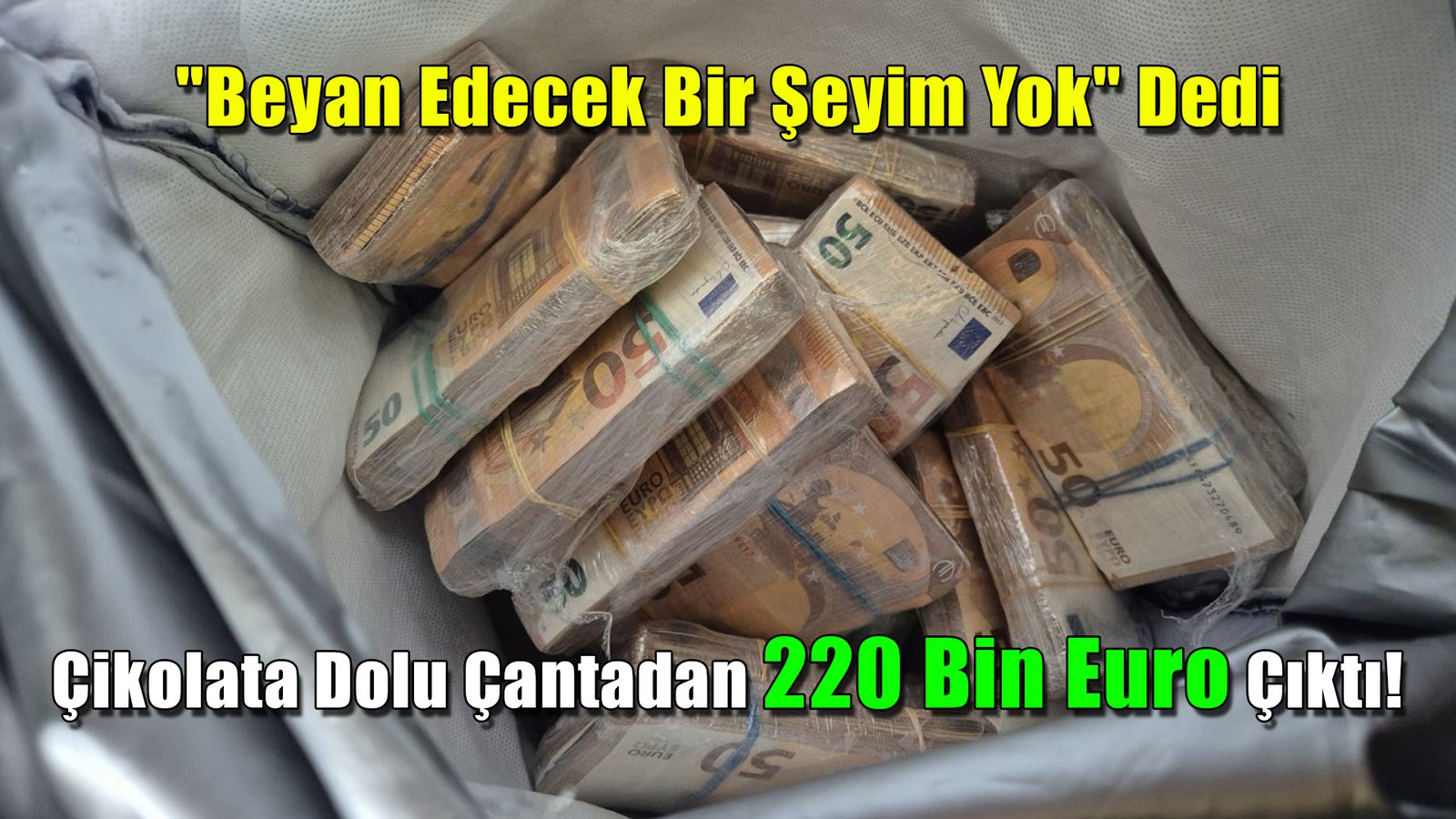 Beyan Edecek Bir Şeyim Yok Dedi, Çikolata Dolu Çantadan 220 Bin Euro Çıktı!