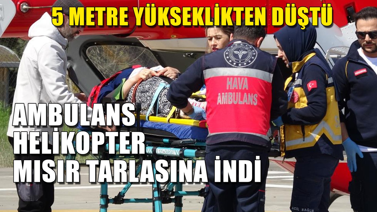 5 METRE YÜKSEKLİKTEN DÜŞTÜ Ambulans Helikopter Mısır Tarlasına İndi